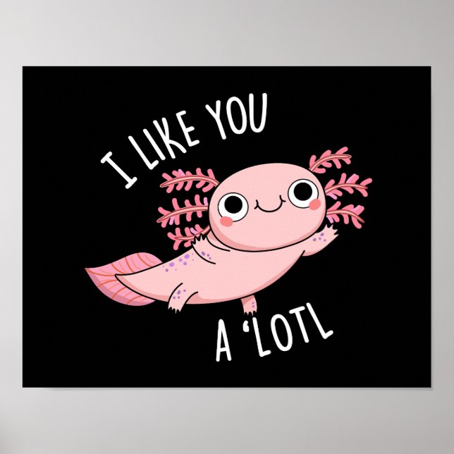 I Like You A Lotl Funny Axolotl Pun Dark BG Poster (Front)