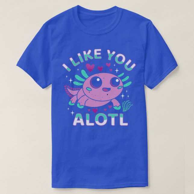 I Like You Alotl Cute Melanoid Axolotl  T-Shirt (Design Front)