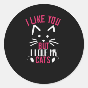 I like you but i love My Cats Classic Round Sticker