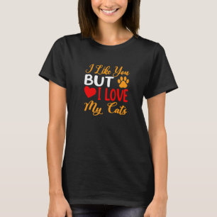 I Like You But I Love My Cats  Funny Cat T-Shirt