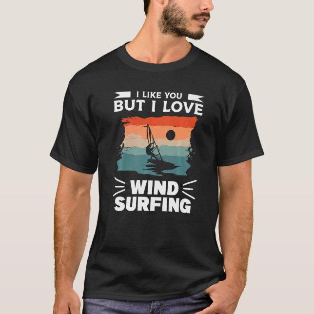 I Like You But I Love Wind Surfing Windsurfing Win T-Shirt (Front)