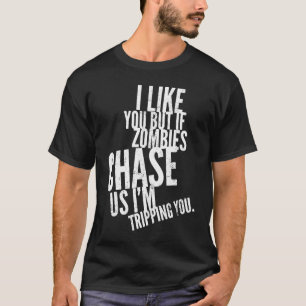 I Like You but If Zombies Chase Us I'm Tripping Yo T-Shirt