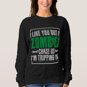 I Like You But If Zombies Chase Us Im Tripping You Sweatshirt