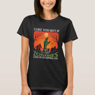I Like You But If Zombies Chase Us Im Tripping You T-Shirt