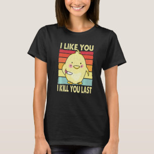 I Like You I Kill You Last Chick Chicken T-Shirt