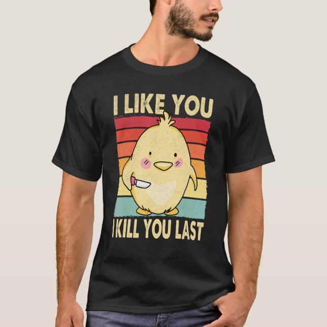 I Like You I Kill You Last  Chick Chicken T-Shirt (Front)