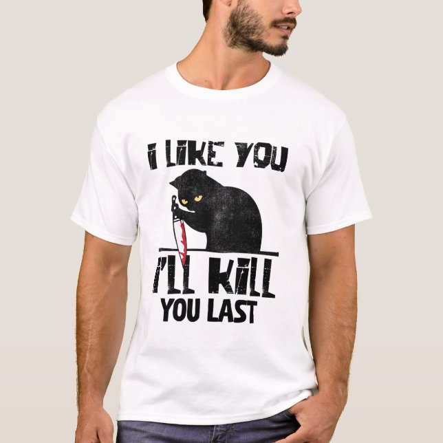  I Like You I ll Kill You Last Funny Murder Cat T-Shirt (Front)