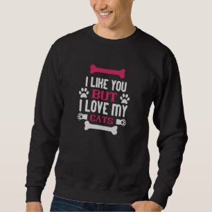 I like you i love My Cats Sweatshirt