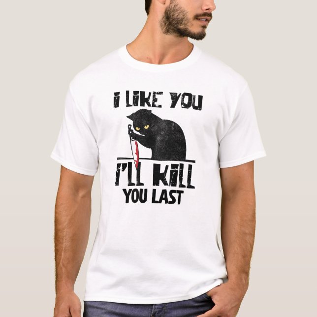 I Like You I'll Kill You Last Funny Murder Cat T-Shirt (Front)