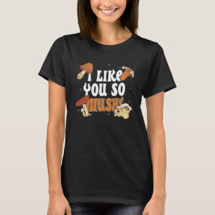 I Like You So Mush! Forager Mushroom Collecting Pu T-Shirt