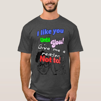 I Like You Until | T-Shirt