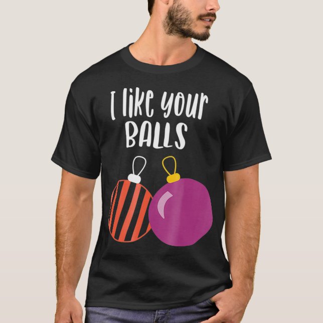 I Like Your Balls Ornament  Men Women Gift  T-Shirt (Front)