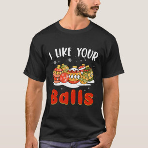 I Like Your Balls Shirt Christmas Adult Tee Xmas F