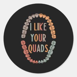 I Like Your Quads Dentistry Dentist Dental Squad M Classic Round Sticker