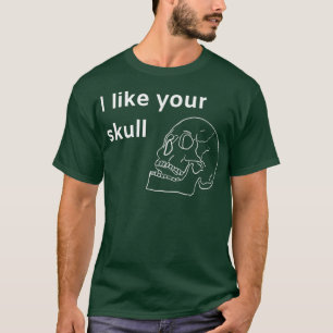 I like your skull T-Shirt