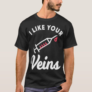 I Like Your Veins Phlebotomy Phlebotomist Syringe  T-Shirt