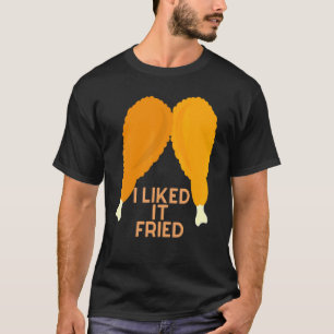 I Liked It Fried National Fried Chicken Day T-Shirt