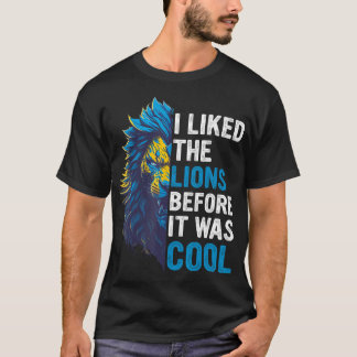 I Liked The Lions Before It Was Cool T-Shirt