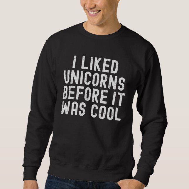 I Liked Unicorns Before It Was Cool Sweatshirt (Front)