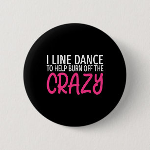 I Line Dance To Burn Off The Crazy - Funny Line Da 6 Cm Round Badge
