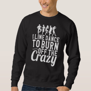 I Line Dance To Burn Off The Crazy Line Dancing Sweatshirt