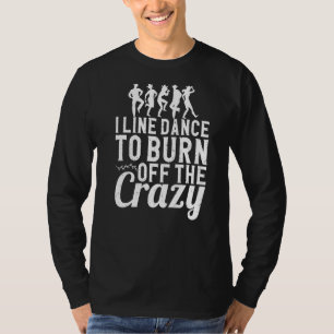 I Line Dance To Burn Off The Crazy Line Dancing T-Shirt