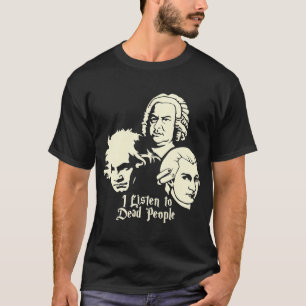 I Listen To Dead People Beethoven Bach Mozart T-Shirt