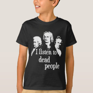 I Listen To Dead People - Clical Music Comser Teac T-Shirt