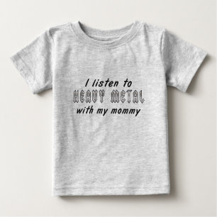 I listen to HEAVY METAL with my mummy Baby T-Shirt