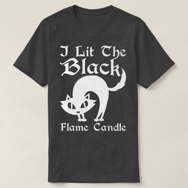 I Lit The Black Flame Candle Halloween Costume  T-Shirt (Design Front)