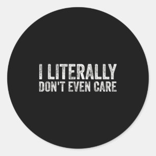 I Literally Don't Even Care Uni-adults Black Cotto Classic Round Sticker