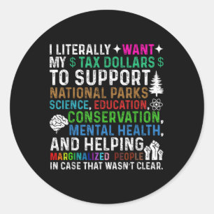 I Literally Want My Tax Dollars To Support Nationa Classic Round Sticker