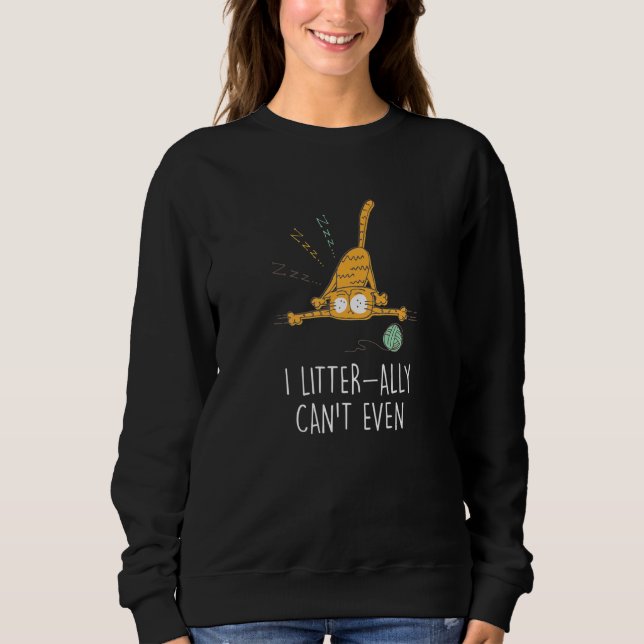 I Litter Ally Can T Even Cat   Kitten Humour Sweatshirt (Front)