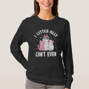 I Litterally Can't Even Cat Kitten Humour Cat Mum T-Shirt