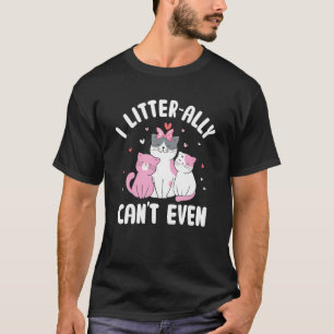 I Litterally Can't Even Cat  Kitten Humour Cat Mum T-Shirt