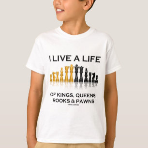 I Live A Life Of Kings, Queens, Rooks & Pawns T-Shirt