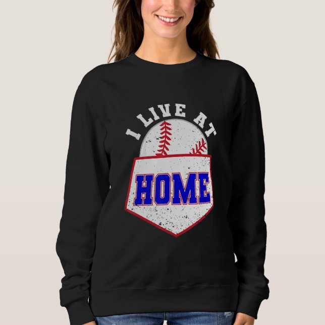 I Live At Home Plate Baseball  Enthusiast Sweatshirt (Front)