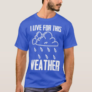 I Live For This Weather Meteorologist Weatherman S T-Shirt
