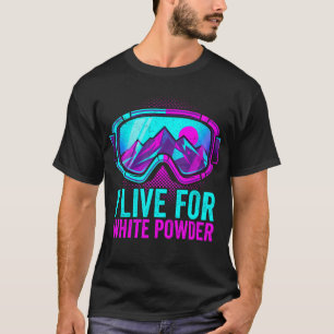 I Live For White Powder Retro 80S Ski Goggle T-Shirt