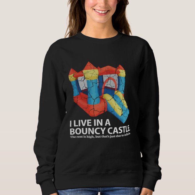 I live in a bouncy castle Inflation Sarcastic And  Sweatshirt (Front)