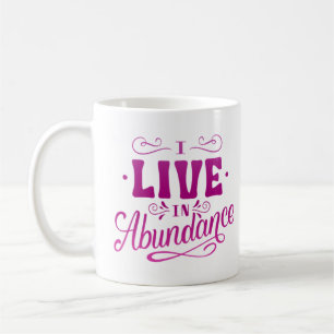 I LIVE IN ABUNDANCE COFFEE MUG