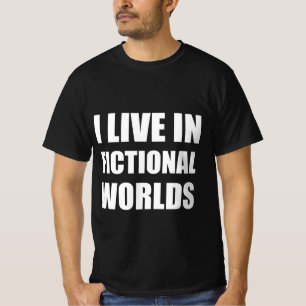 I live in fictional worlds T-Shirt