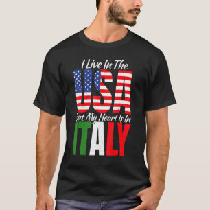 I Live In The Usa But My Heart Is In Italy Proud I T-Shirt