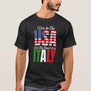I Live In The Usa But My Heart Is In Italy Proud I T-Shirt