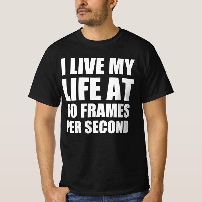 I live my life at 60 frames per second T-Shirt (Front)