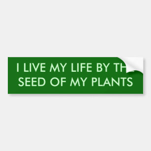 I LIVE MY LIFE BY THESEED OF MY PLANTS BUMPER STICKER