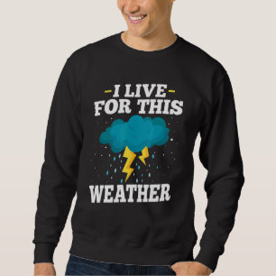 I Live Of This Weather Weather Storm Meteorologi Sweatshirt