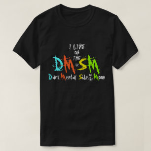 I live on the Dark Mental Side of the Moon T-Shirt