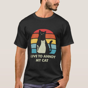 I Live To Annoy My Cat Funny Cat Mum Humour Cat Da T-Shirt