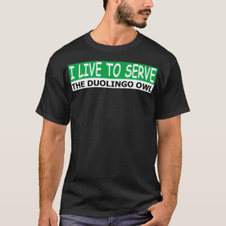 I live to serve the duolingo owl T-Shirt